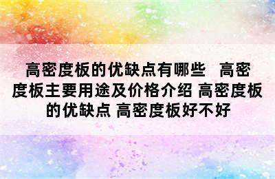 高密度板的优缺点有哪些   高密度板主要用途及价格介绍 高密度板的优缺点 高密度板好不好